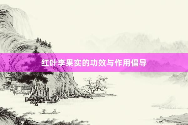 红叶李果实的功效与作用倡导
