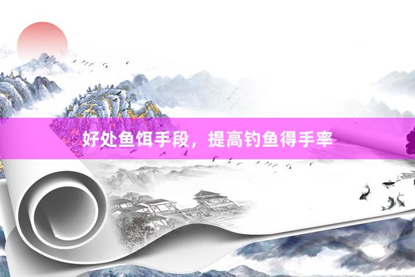 好处鱼饵手段，提高钓鱼得手率
