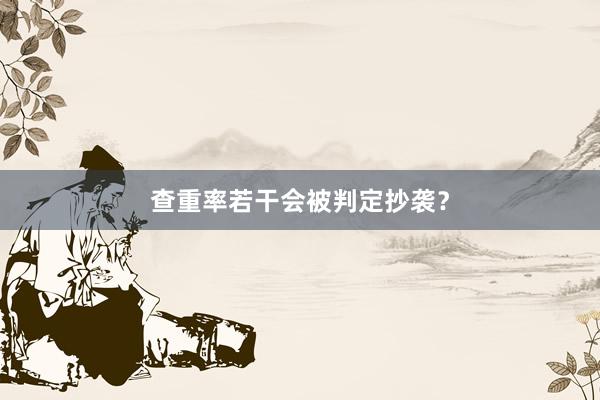 查重率若干会被判定抄袭？
